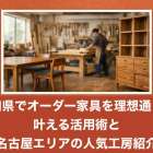 愛知県でオーダー家具を理想通りに叶える活用術と名古屋エリアの人気工房紹介