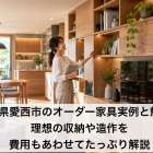 愛知県愛西市のオーダー家具実例と魅力！理想の収納や造作を費用もあわせてたっぷり解説